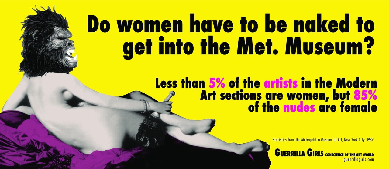 Poster van de Guerrilla Girls met de titel Do Women Have to Be Naked to Get Into the Met. Museum? Origineel uit 1989. Een liggende naakte vrouw op de rug gezien met een gorillamasker als hoofd. Verwijzend naar het klassieke vrouwelijke naakt in de kunst, de odalisk. Op de poster de text 